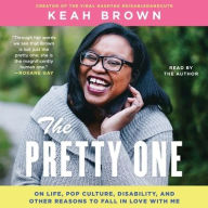Title: The Pretty One: On Life, Pop Culture, Disability, and Other Reasons to Fall in Love with Me, Author: Keah Brown