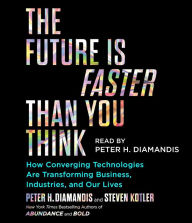 Title: The Future Is Faster Than You Think: How Converging Technologies Are Transforming Business, Industries, and Our Lives, Author: Peter H. Diamandis