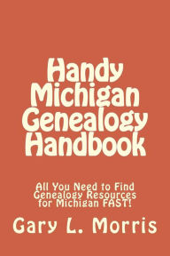 Title: Handy Michigan Genealogy Handbook: All You Need to Find Genealogy Resources for Michigan FAST!, Author: Gary L Morris