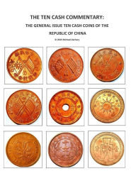 Title: The Ten Cash Commentary: The General Issue Ten Cash Coins of the Republic of China, Author: Michael Zachary