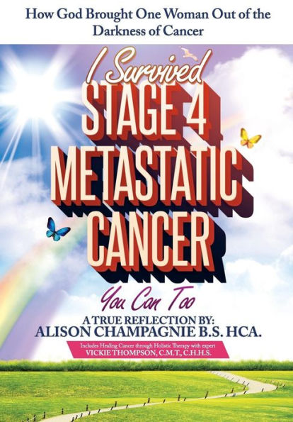 I Survived Stage 4 Metastatic Cancer; You Can Too: How God Brought One Woman Out of the Darkness of Cancer