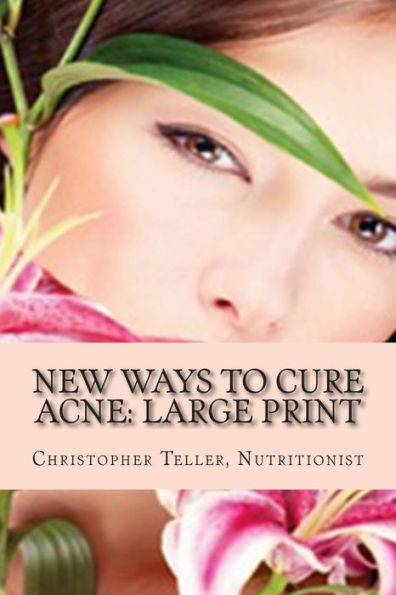 New Ways to Cure Acne: Large Print: Skin Care Acne Home Remedies and Treatment With A New Acne Diet