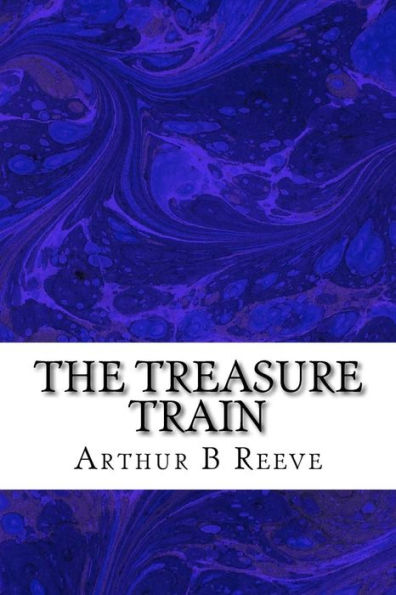 The Treasure Train: (Arthur B Reeve Classics Collection)