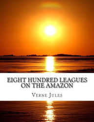 Title: Eight Hundred Leagues On The Amazon, Author: Verne Jules