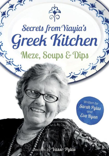 Secrets from Yiayia's Greek Kitchen: Meze, Soups and Dips