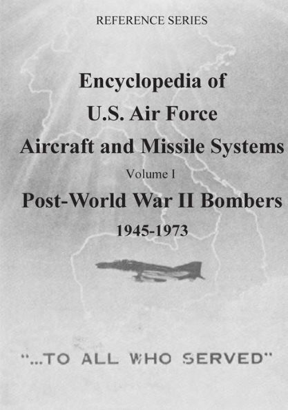 Encyclopedia of U.S. Air Force Aircraft and Missile Systems: Post-World War II Bombers 1945-1973: Volume I