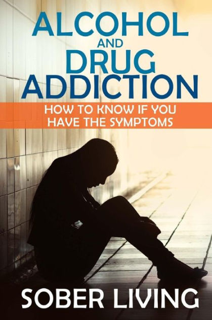 Alcohol And Drug Addiction: How To Know If You Have The Symptoms by ...