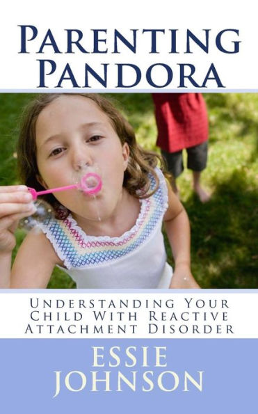 Parenting Pandora: Understanding Your Child With Reactive Attachment Disorder