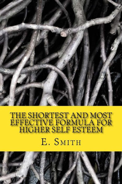 The Shortest And Most Effective Formula For Higher Self Esteem: The Guerrilla Guide To Self-Esteem