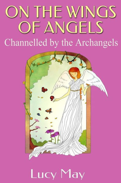 On the Wings of Angels.: Channelled by the Archangels