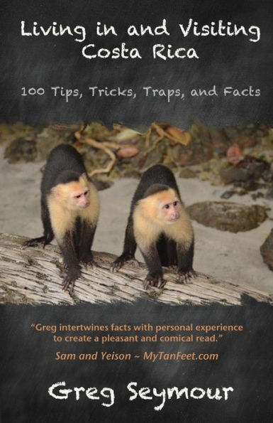 Living in and Visiting Costa Rica: 100 Tips, Tricks, Traps, and Facts