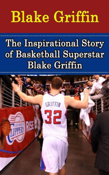 Blake Griffin: The Inspirational Story of Basketball Superstar Blake Griffin