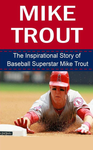 Mike Trout: The Inspirational Story of Baseball Superstar Mike Trout
