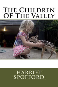 Title: The Children OF The Valley, Author: Harriet Prescott Spofford