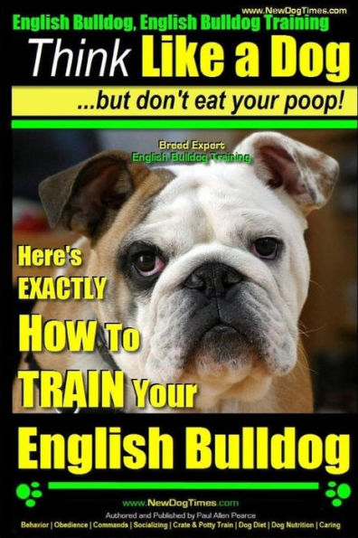 English Bulldog, English Bulldog Training Think Like a Dog But Don't Eat Your Poop! Breed Expert English Bulldog Training: Here's EXACTLY How To TRAIN Your English Bulldog