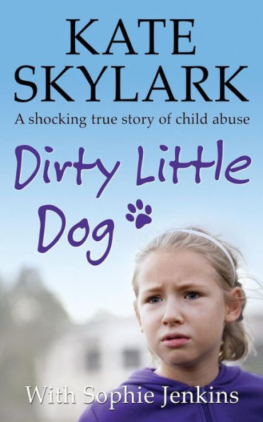 Dirty Little Dog: A Horrifying True Story of Child Abuse, and the Little Girl Who Couldn't Tell a Soul