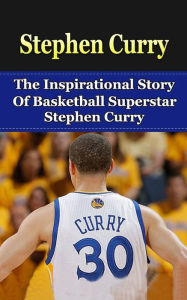 Title: Stephen Curry: The Inspirational Story of Basketball Superstar Stephen Curry, Author: Bill Redban