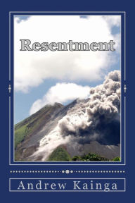 Title: Resentment: Self Destroying Force, Author: Andrew Kainga