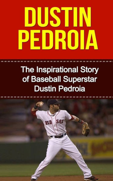 Dustin Pedroia: The Inspirational Story of Baseball Superstar Dustin Pedroia