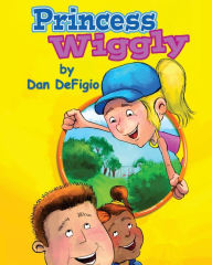 Title: Princess Wiggly: Children's book teaching the importance of health and exercise: First book in Princess Wiggly story series, Author: Dan Defigio