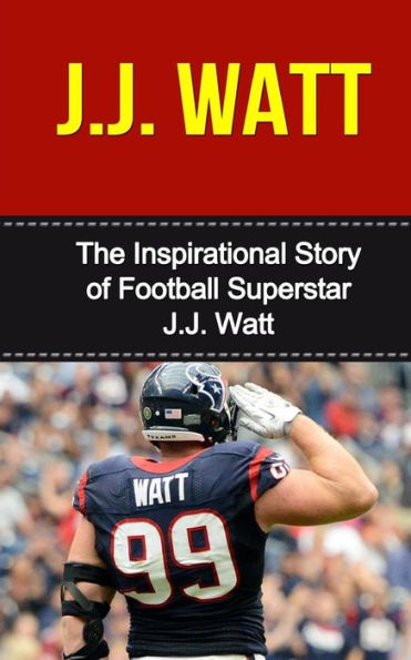 J.J. Watt: The Inspirational Story of Football Superstar J.J. Watt