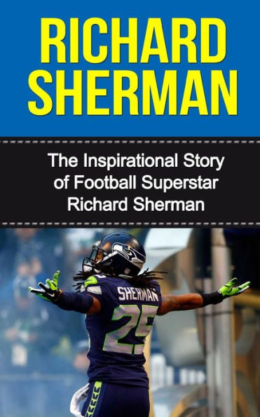 Richard Sherman: The Inspirational Story of Football Superstar Richard Sherman