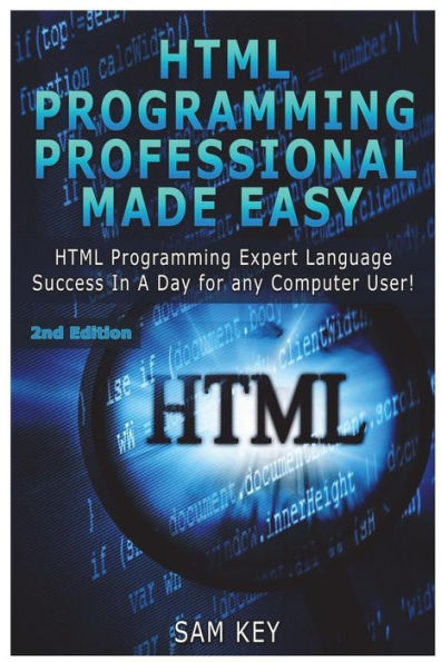 HTML Programming Professional Made Easy: Expert HTML Programming Language Success in a Day for any Computer Users