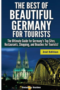 Title: The Best of Beautiful Germany for Tourists: The Ultimate Guide for Germany's Top Sites, Restaurants, Shopping, and Beaches for Tourists, Author: Getaway Guides