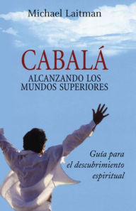 Title: Cabala; Alcanzando Los Mundos Superiores, Author: Michael Laitman PhD