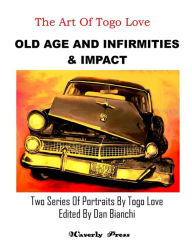 Title: Old Age And Infirmities & Impact: Two Series Of Portraits By Togo Love, Author: Dan Bianchi