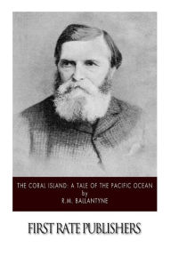 Title: The Coral Island: A Tale of the Pacific Ocean, Author: Robert Michael Ballantyne