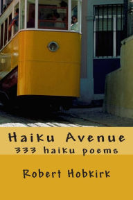 Title: Haiku Avenue: 333 haiku poems, Author: Robert Hobkirk