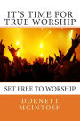 It's Time for True Worship: Set free to Worship