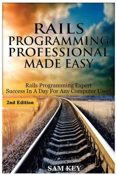 Rails Programming Professional Made Easy: Expert Rails Programming Success In A Day For Any Computer User!