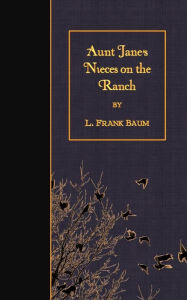 Title: Aunt Jane's Nieces on the Ranch, Author: L. Frank Baum