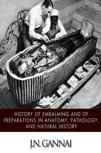History of Embalming and of Preparations in Anatomy, Pathology, and Natural Hiistory