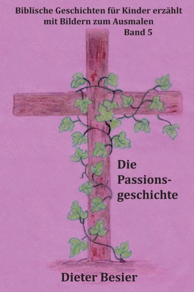 Die Passionsgeschichte: Biblische Geschichten fï¿½r Kinder erzï¿½hlt