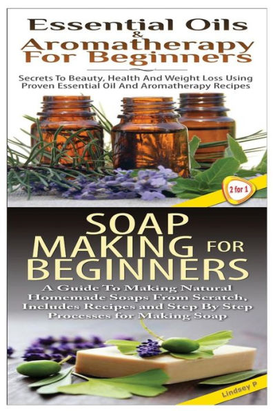 Essential Oils & Aromatherapy for Beginners & Soap Making For Beginners