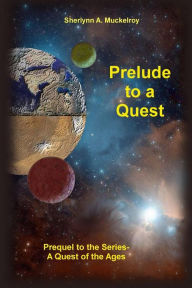 Title: Prelude to a Quest: Prequel to the Series-A Quest of the Ages, Author: Sherlynn A. Muckelroy