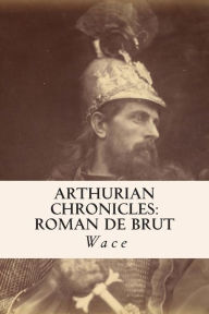 Title: Arthurian Chronicles: Roman de Brut, Author: Wace