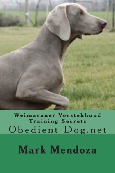 Weimaraner Vorstehhund Training Secrets: Obedient-Dog.net