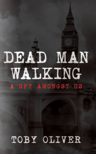 Title: Dead Man Walking: A Spy Amongst Us, Author: Toby Oliver