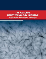 Title: The National Nanotechnology Initiative: Supplement to the Presidents 2014 Budget, Author: Executive Office of the President of the