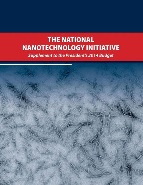 The National Nanotechnology Initiative: Supplement to the Presidents 2014 Budget
