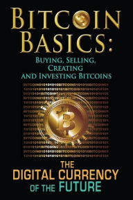 Title: Bitcoin Basics: Buying, Selling, Creating and Investing Bitcoins - The Digital Currency of the Future, Author: Benjamin Tideas
