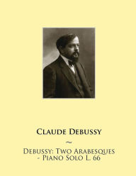 Title: Debussy: Two Arabesques - Piano Solo L. 66, Author: Samwise Publishing
