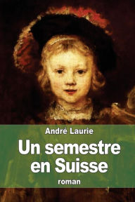 Title: Un semestre en Suisse, Author: André Laurie