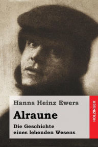 Title: Alraune: Die Geschichte eines lebenden Wesens, Author: Hanns Heinz Ewers