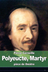 Title: Polyeucte, Martyr, Author: Pierre Corneille