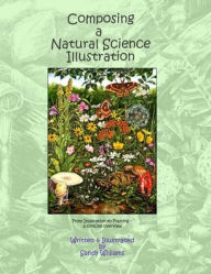 Title: Composing a Natural Science Illustration: From Inspiration to Framing, Author: Sandy Williams
